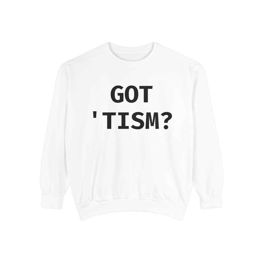 Got 'tism? Sweatshirt