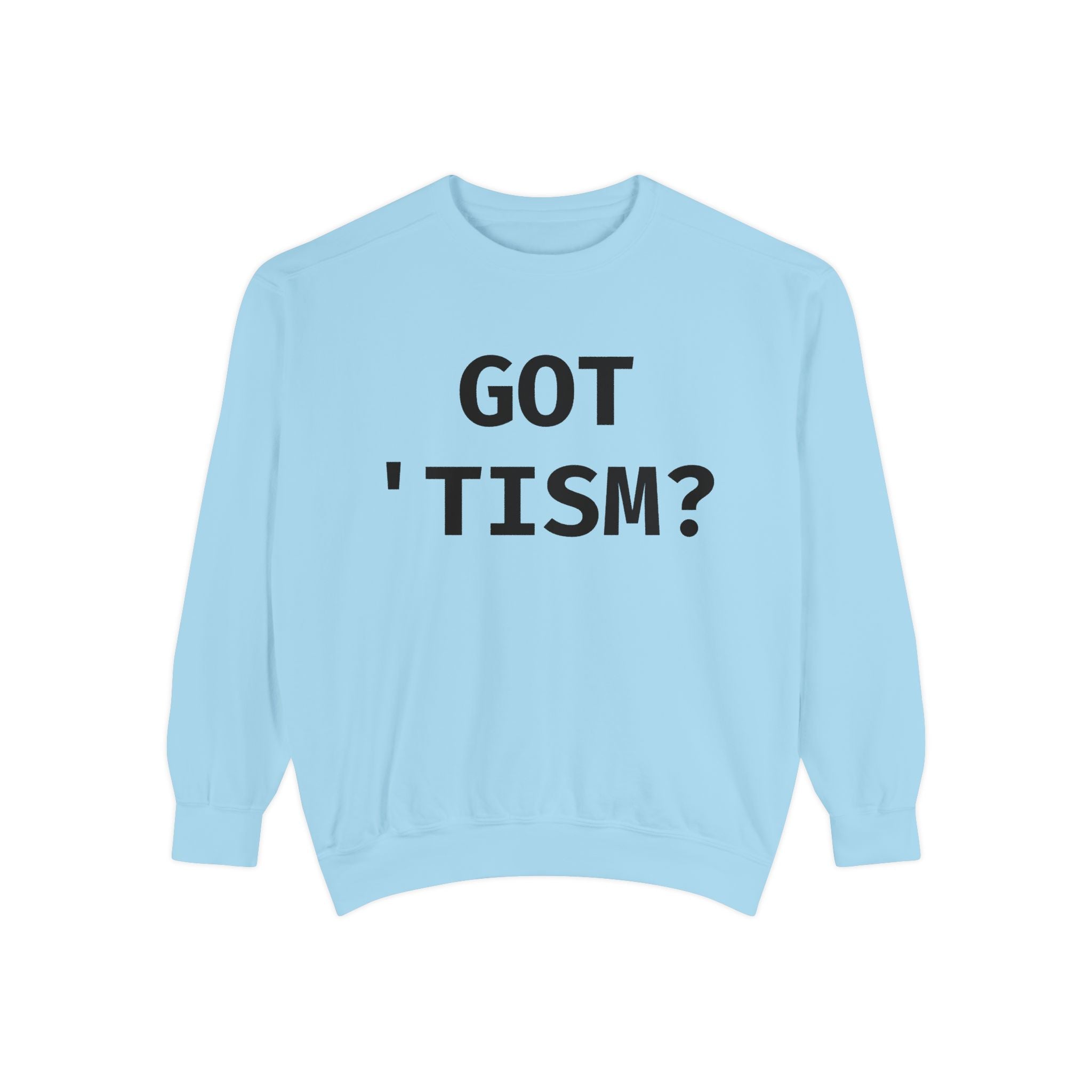 Got 'tism? Sweatshirt