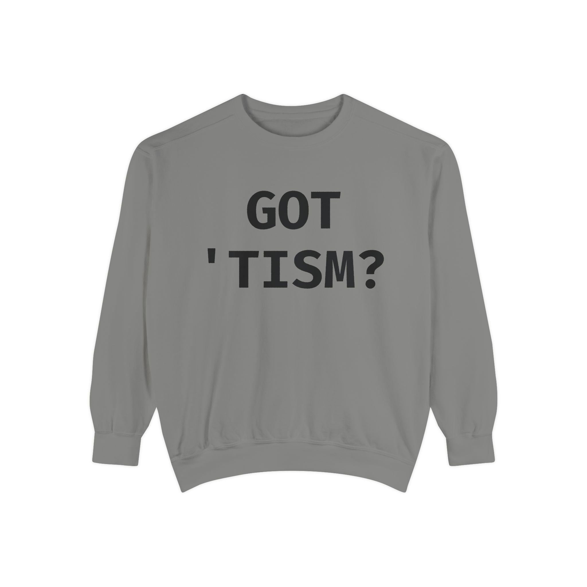 Got 'tism? Sweatshirt