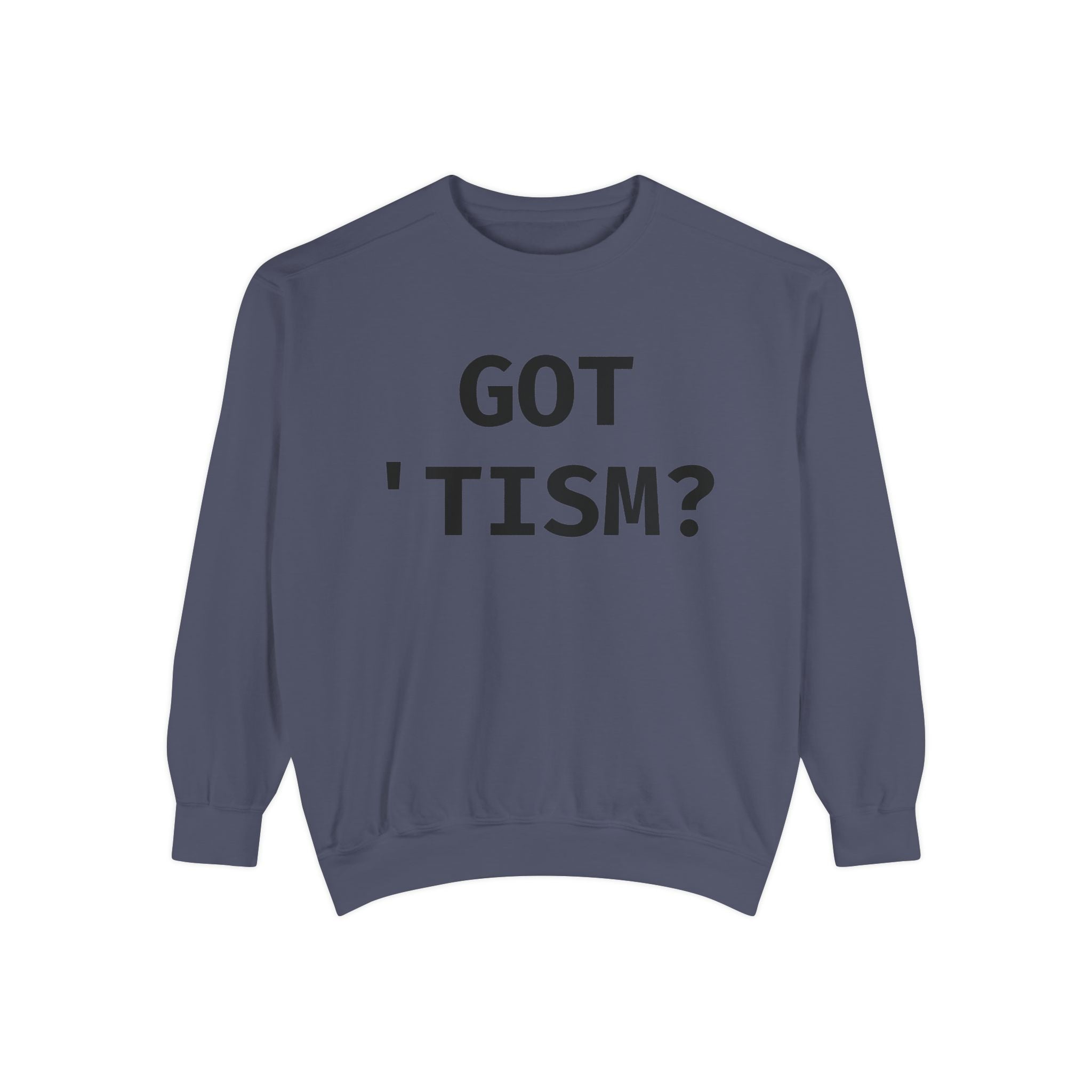Got 'tism? Sweatshirt