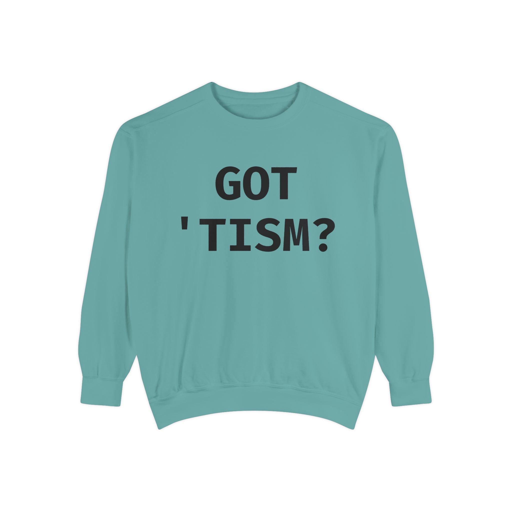 Got 'tism? Sweatshirt