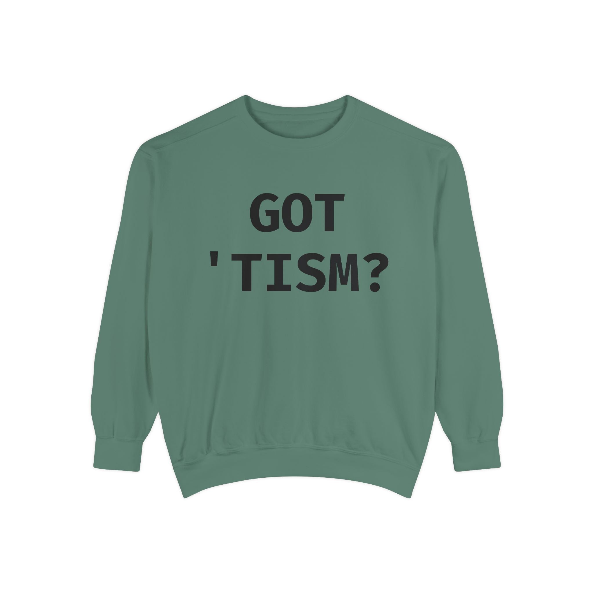 Got 'tism? Sweatshirt