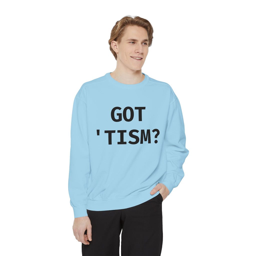Got 'tism? Sweatshirt