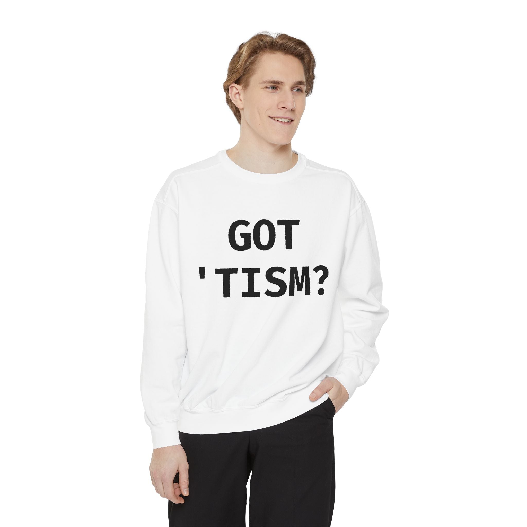 Got 'tism? Sweatshirt