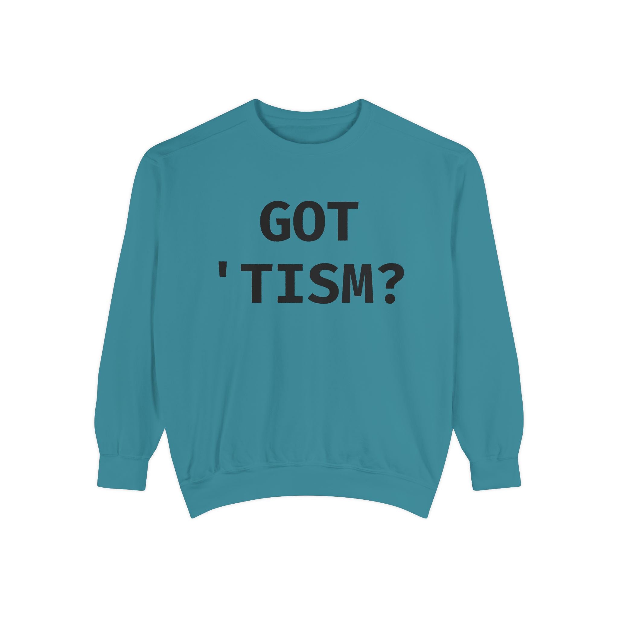Got 'tism? Sweatshirt