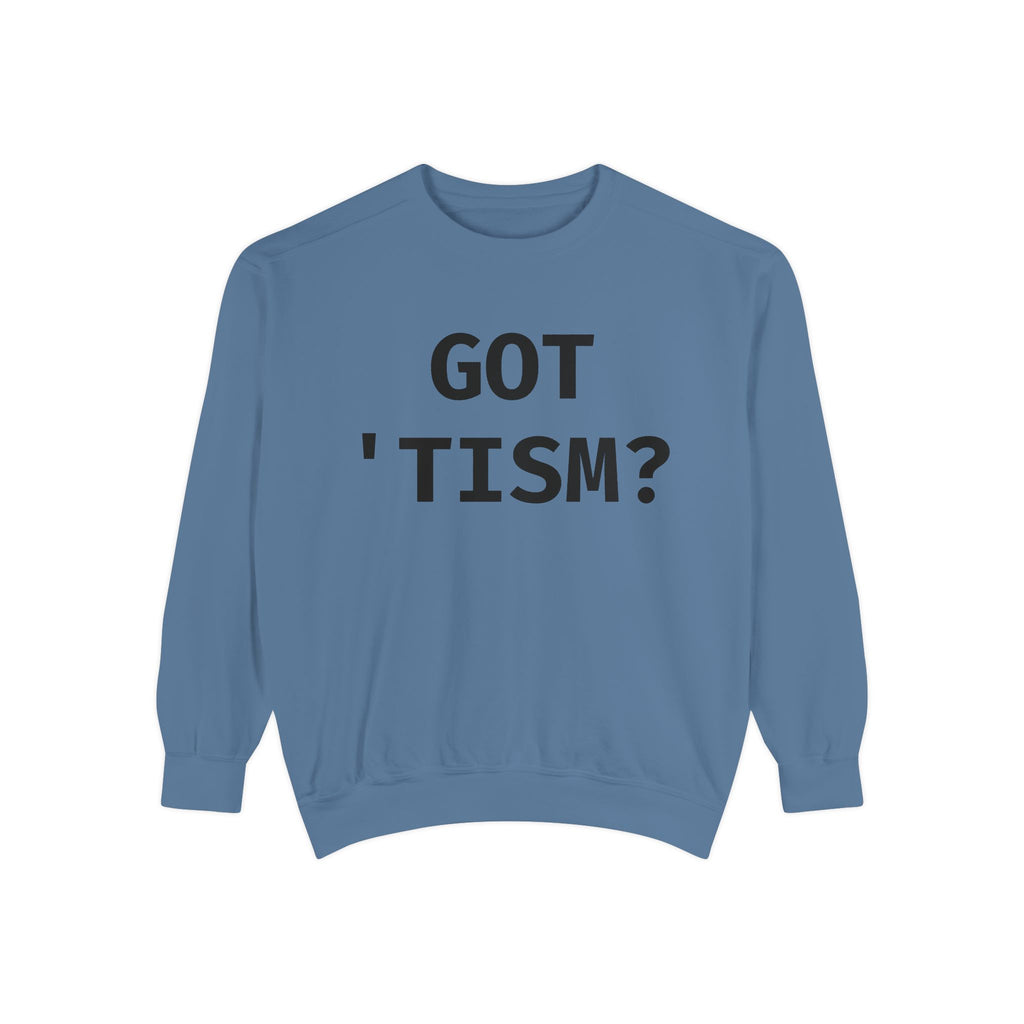 Got 'tism? Sweatshirt