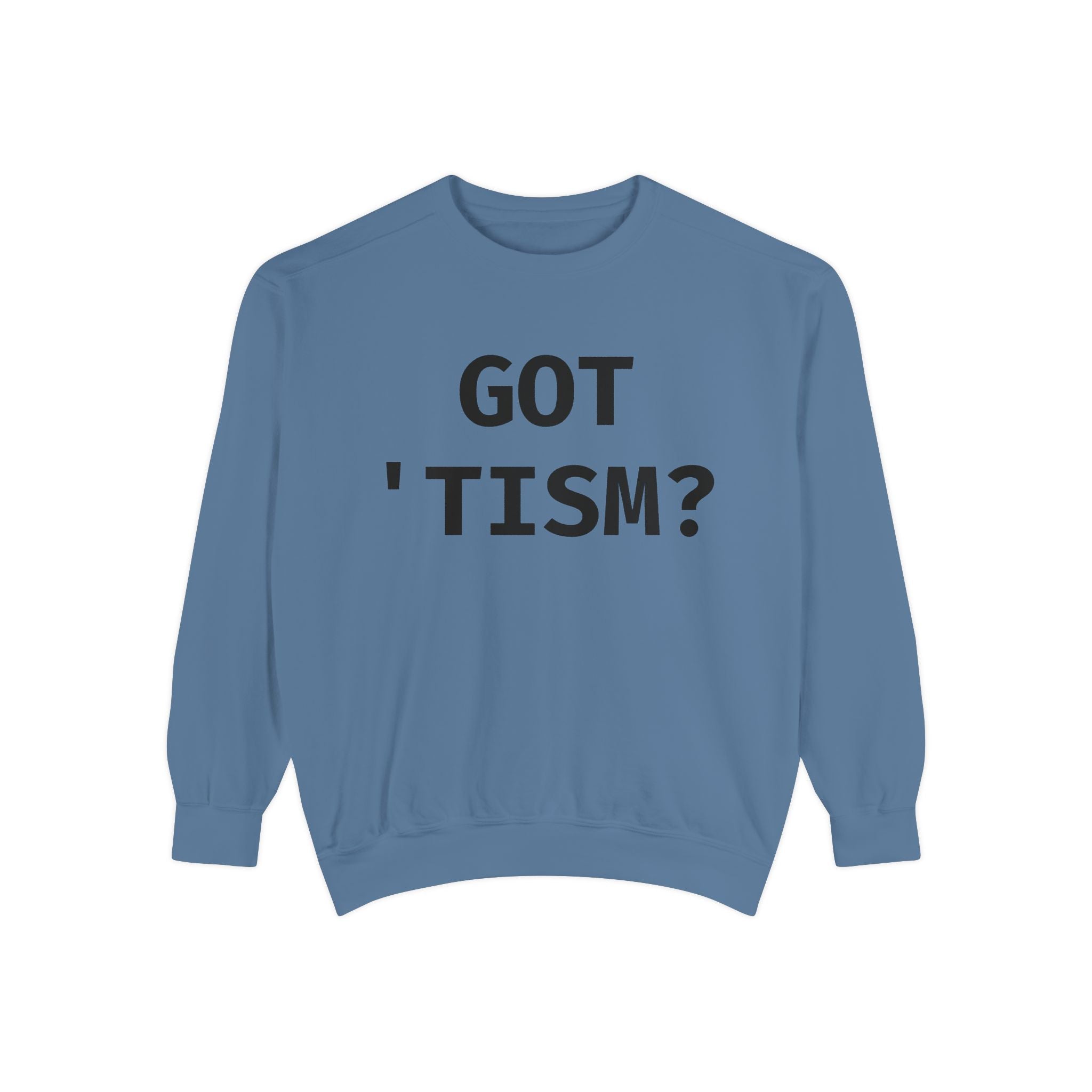 Got 'tism? Sweatshirt