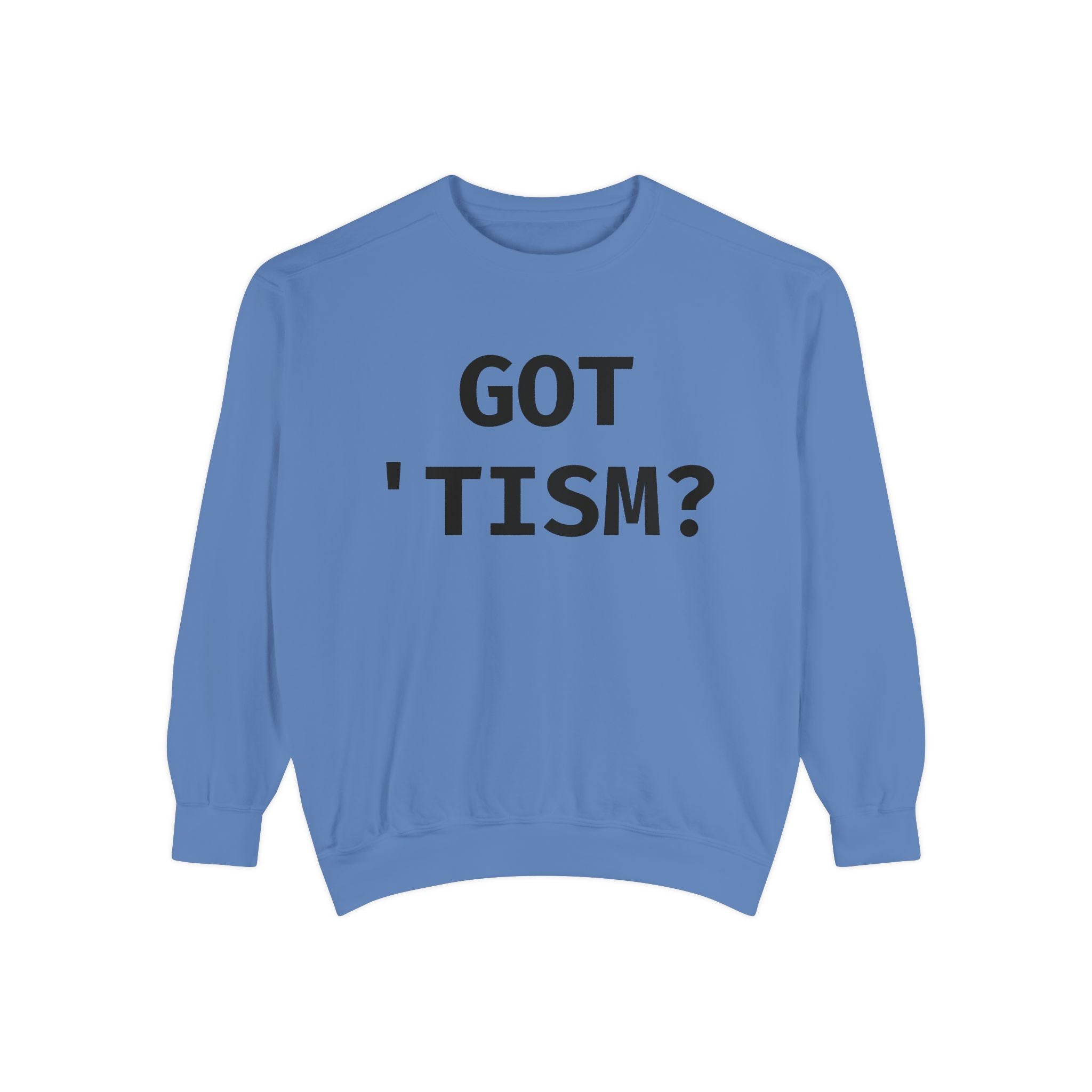 Got 'tism? Sweatshirt