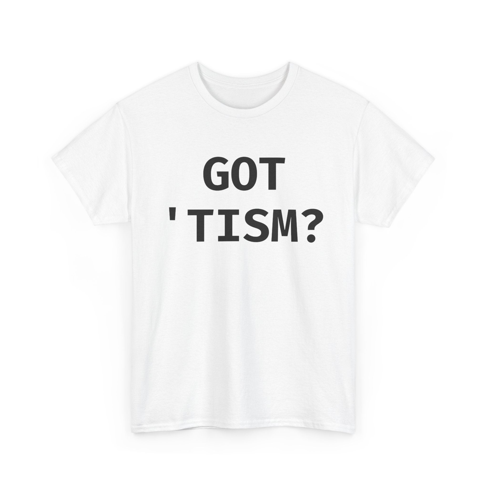 Got 'tism? Shirt