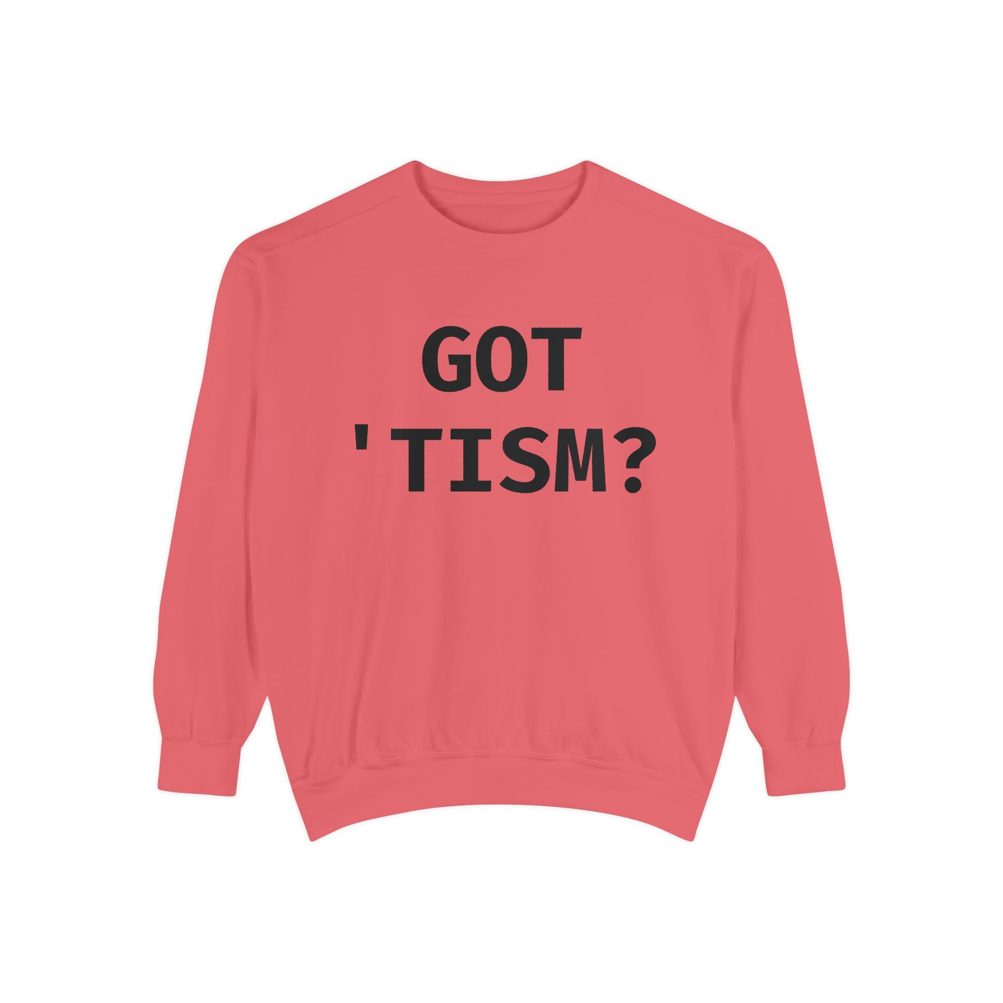 Got 'tism? Sweatshirt